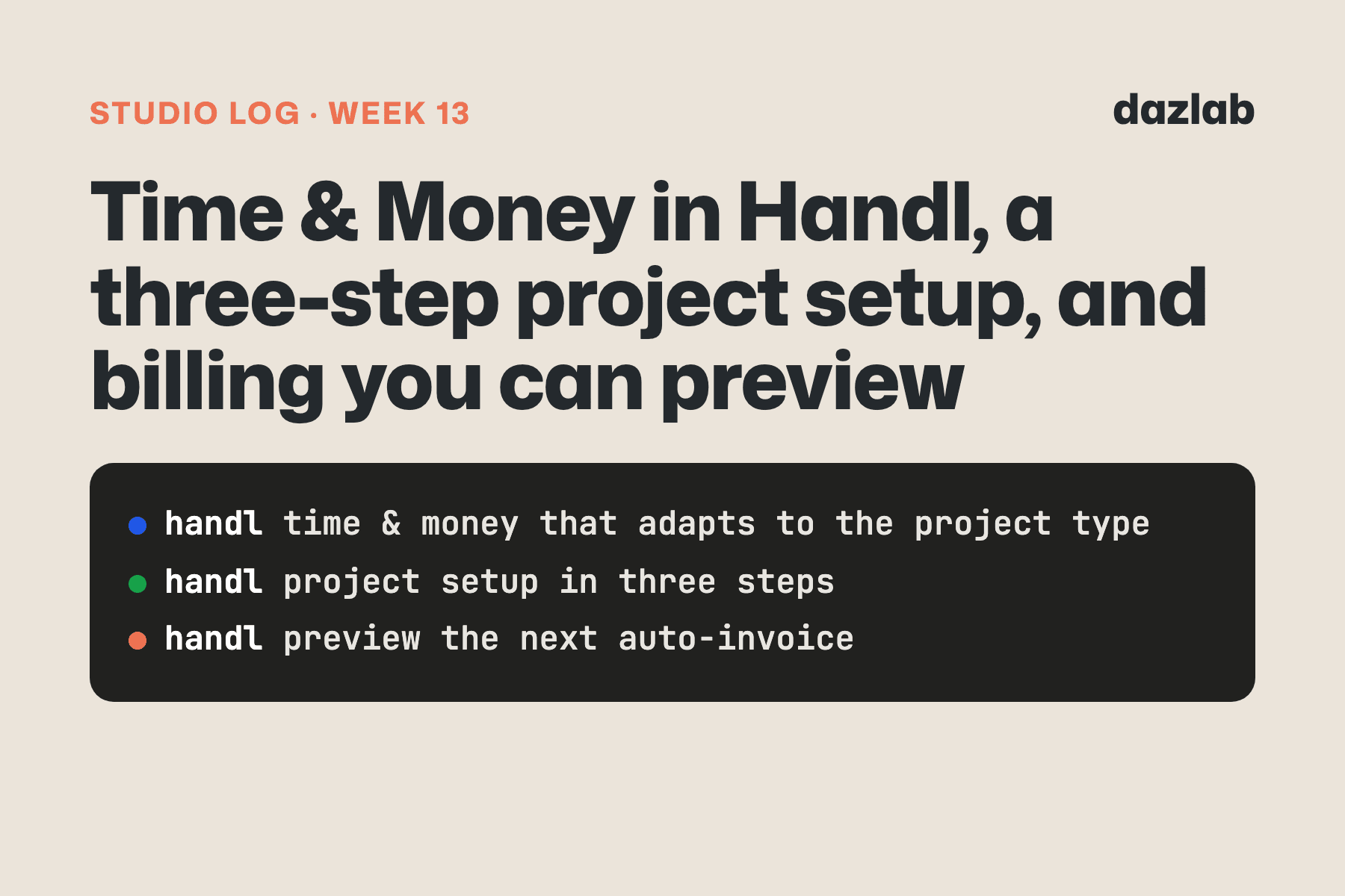 Studio log card: Studio log, week 13: Time & Money in Handl, a three-step project setup, and billing you can preview