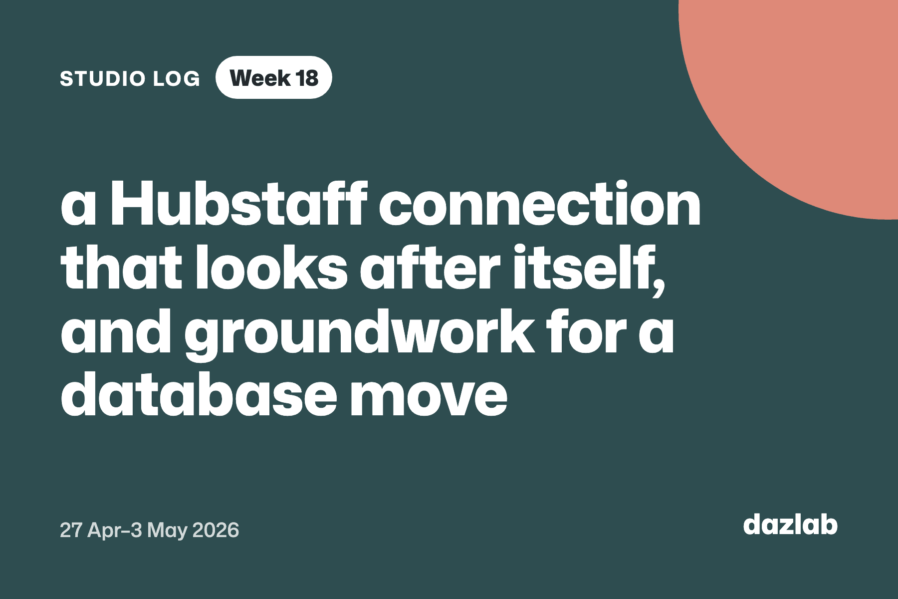 Studio log card: Studio log, week 18: a Hubstaff connection that looks after itself, and groundwork for a database move
